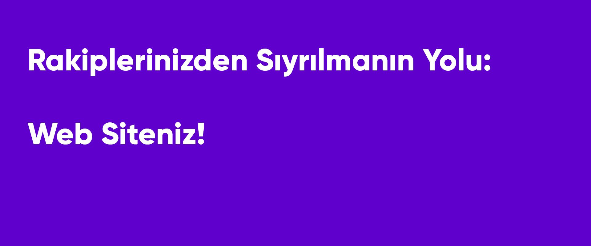 Rakiplerinizden Sıyrılmanın Yolu: Web Siteniz!