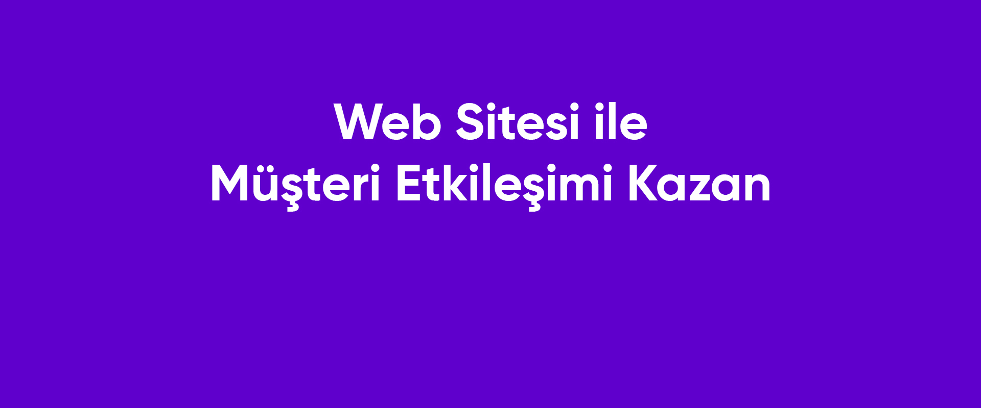 Web Sitesi ile Müşteri Etkileşimi Kazan